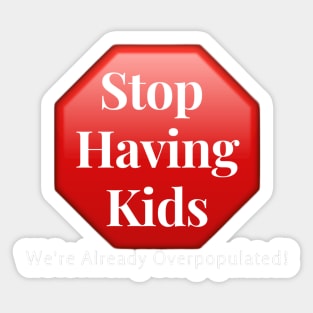 Stop Having Kids, We're Already Overpopulated! Sticker